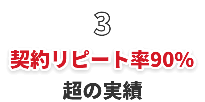 3 契約リピート率90%超の実績